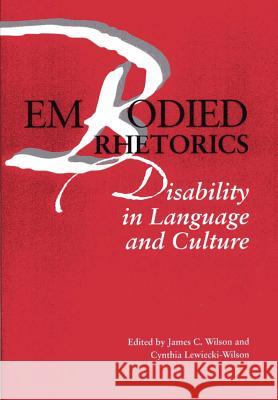 Embodied Rhetorics: Disability in Language and Culture Wilson, James C. 9780809323937 Southern Illinois University Press