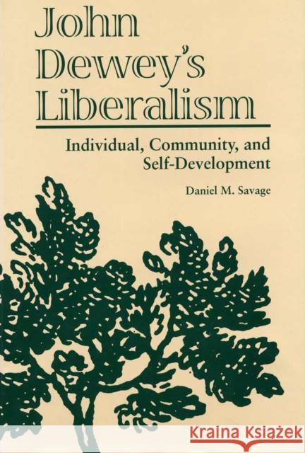 John Dewey's Liberalism: Individual, Community, and Self-Development Savage, Daniel 9780809324101