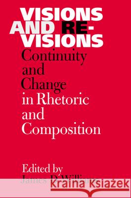 Visions and Revisions: Continuity and Change in Rhetoric and Composition James D. Williams 9780809324293 Southern Illinois University Press