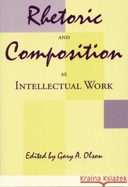 Rhetoric and Composition as Intellectual Work Gary A. Olson 9780809324330