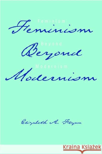 Feminism Beyond Modernism Elizabeth A. Flynn 9780809324354 Southern Illinois University Press