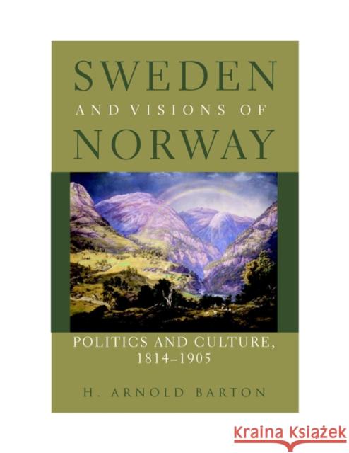 Sweden and Visions of Norway: Politics and Culture 1814-1905 Barton, H. Arnold 9780809324415 Southern Illinois University Press