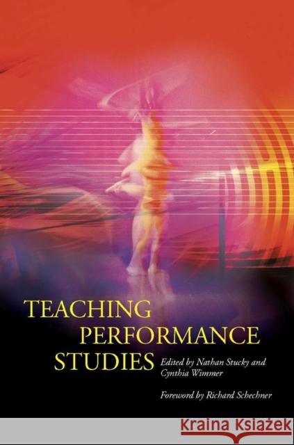 Teaching Performance Studies Nathan Stucky Cynthia Wimmer Richard Schechner 9780809324668