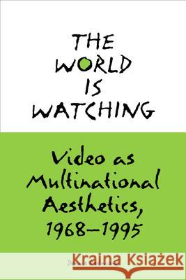 The World is Watching : Video as Multinational Aesthetics, 1968-1995 Dennis Redmond 9780809325351