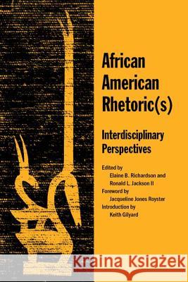 African American Rhetoric(s): Interdisciplinary Perspectives Elaine B Richardson, Ronald L Jackson, Jacqueline Jones Royster, Keith Gilyard, Jacqueline Jones Royster, Keith Gilyard, 9780809325658