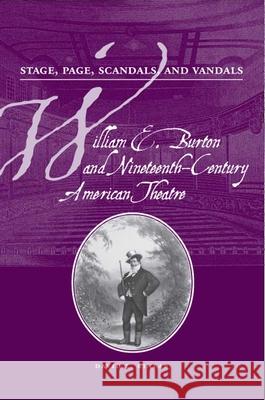 Stage, Page, Scandals, and Vandals : William E. Burton and Nineteenth Century American Theatre David L. Rinear 9780809325726 Southern Illinois University Press