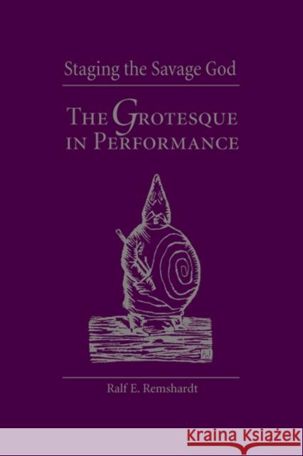 Staging the Savage God: The Grotesque in Performance Remshardt, Ralf 9780809325764