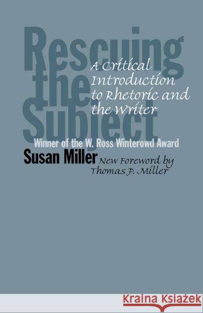 Rescuing the Subject: A Critical Introduction to Rhetoric and the Writer Miller, Susan 9780809326006