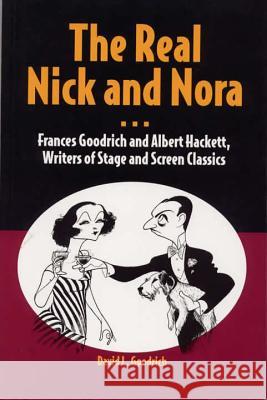 The Real Nick and Nora : Frances Goodrich and Albert Hackett, Writers of Stage and Screen Classics David L. Goodrich 9780809326020 Southern Illinois University Press