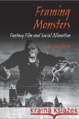 Framing Monsters : Fantasy Film and Social Alienation Joshua David Bellin 9780809326235 Southern Illinois University Press