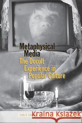 Metaphysical Media : The Occult Experience in Popular Culture Emily D. Edwards 9780809326488 Southern Illinois University Press