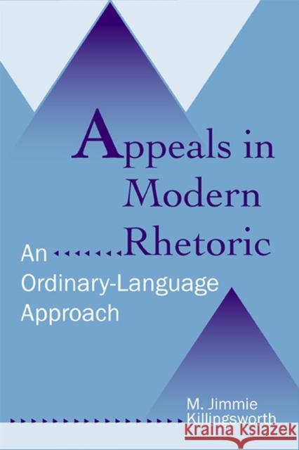 Appeals in Modern Rhetoric: An Ordinary Language Approach Killingsworth, M. Jimmie 9780809326631