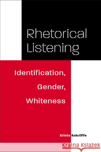 Rhetorical Listening: Identification, Gender, Whiteness Ratcliffe, Krista 9780809326693 Southern Illinois University Press