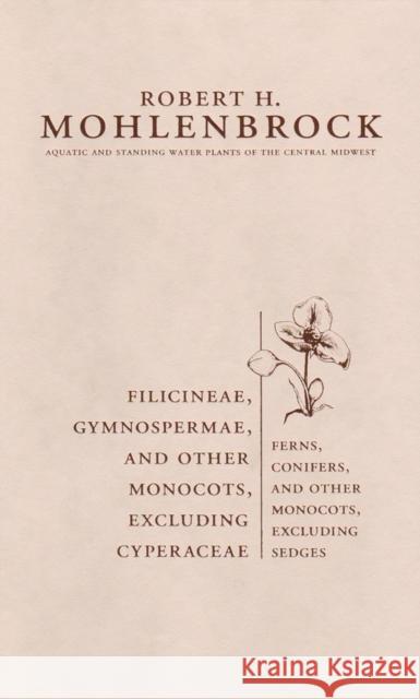 Filicineae, Gymnospermae and Other Monocots Excluding Cyperaceae: Ferns, Conifers, and Other Monocots Excluding Sedgesvolume 2 Mohlenbrock, Robert H. 9780809326709 Southern Illinois University Press