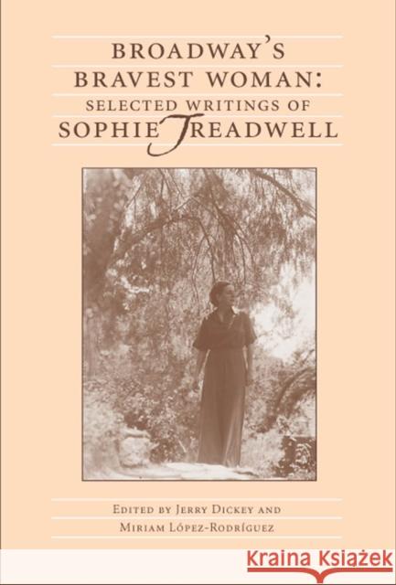 Broadway's Bravest Woman: Selected Writings of Sophie Treadwell Dickey, Jerry 9780809326754