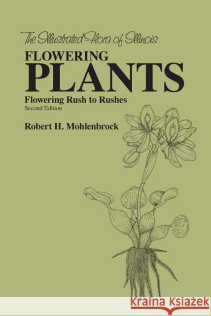 The Flowering Plants: Flowering Rush to Rushes: Flowering Rush to Rushes Mohlenbrock, Robert H. 9780809326877 Southern Illinois University Press