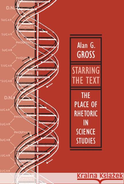 Starring the Text: The Place of Rhetoric in Science Studies Gross, Alan G. 9780809326969 Southern Illinois University Press
