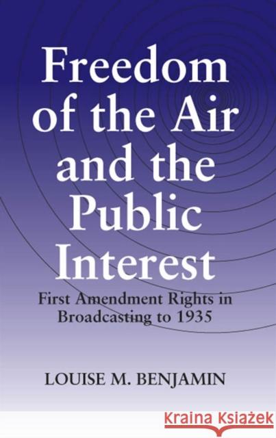 Freedom of the Air and the Public Interest: First Amendment Rights in Broadcasting to 1935 Benjamin, Louise M. 9780809327195 Southern Illinois University Press