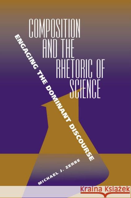 Composition and the Rhetoric of Science: Engaging the Dominant Discourse Zerbe, Michael J. 9780809327409 Southern Illinois University Press
