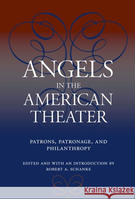 Angels in the American Theater: Patrons, Patronage, and Philanthropy Schanke, Robert A. 9780809327478