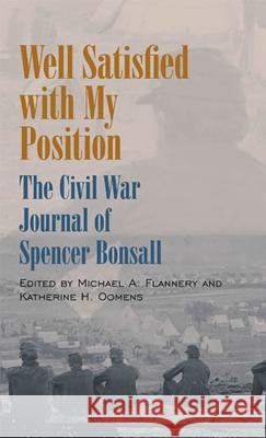 Well Satisfied with My Position : The Civil War Journal of Spencer Bonsall Spencer Bonsall Michael A. Flannery Katherine H. Oomens 9780809327706