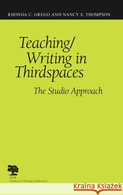 Teaching/Writing in Thirdspaces: The Studio Approach Grego, Rhonda C. 9780809327720 Southern Illinois University Press