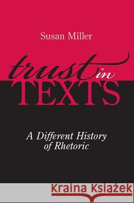 Trust in Texts: A Different History of Rhetoric Susan Miller 9780809327881 Southern Illinois University Press