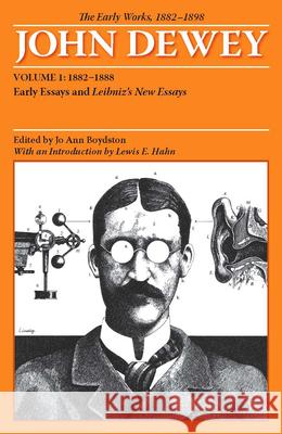 The Early Works of John Dewey, Volume 1, 1882 - 1898: Early Essays and Leibniz's New Essays, 1882-1888 Volume 1 Dewey, John 9780809327911 Southern Illinois University Press