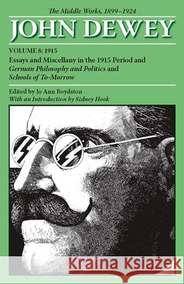 The Middle Works of John Dewey, Volume 8, 1899 - 1924: Essays and Miscellany in the 1915 Period and German Philosophy and Politics and Schools of To-M Dewey, John 9780809328031 Southern Illinois University Press
