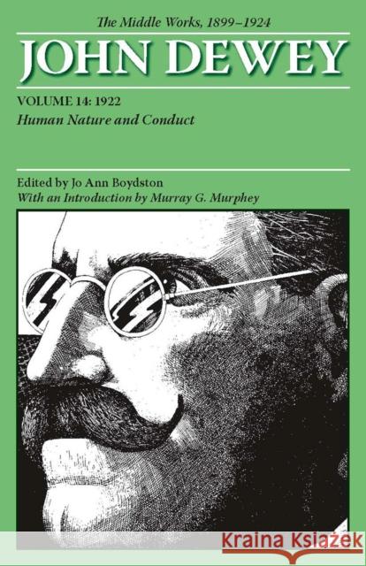 The Middle Works of John Dewey, Volume 14, 1899 - 1924: Human Nature and Conduct, 1922 Volume 14 Dewey, John 9780809328093 Southern Illinois University Press