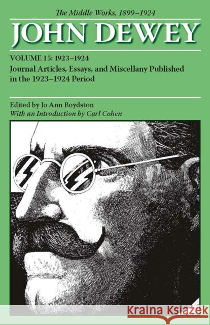 The Middle Works of John Dewey, Volume 15, 1899 - 1924: Journal Articles, Essays, and Miscellany Published in the 1923-1924 Period Volume 15 Dewey, John 9780809328109 Southern Illinois University Press