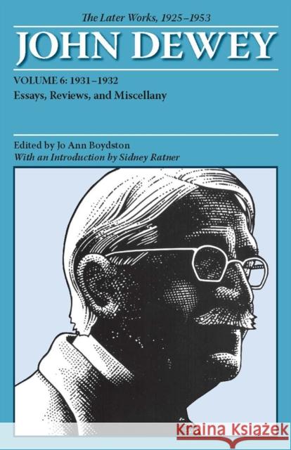 The Later Works of John Dewey, Volume 6, 1925 - 1953: 1931-1932, Essays, Reviews, and Miscellany Volume 6 Dewey, John 9780809328161 Southern Illinois University Press