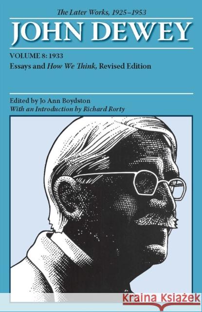 The Later Works of John Dewey, Volume 8, 1925 - 1953: 1933, Essays and How We Think, Revised Edition Volume 8 Dewey, John 9780809328185 Southern Illinois University Press