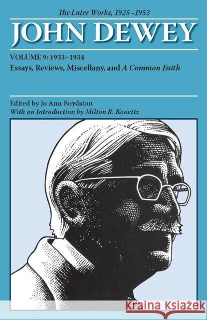 The Later Works of John Dewey, Volume 9, 1925 - 1953: 1933-1934, Essays, Reviews, Miscellany, and a Common Faith Volume 9 Dewey, John 9780809328192 Southern Illinois University Press