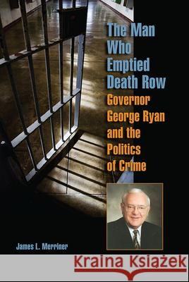 The Man Who Emptied Death Row: Governor George Ryan and the Politics of Crime Merriner, James L. 9780809328659 Southern Illinois University Press