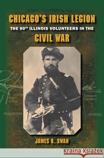 Chicago's Irish Legion: The 90th Illinois Volunteers in the Civil War Swan, James B. 9780809328901 Southern Illinois University Press