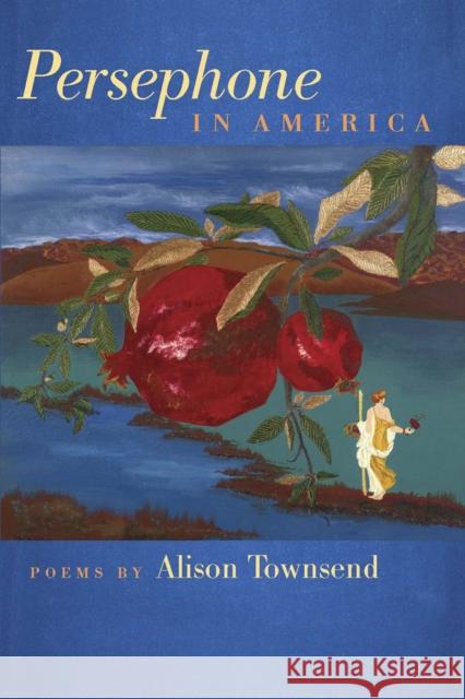 Persephone in America Alison Townsend 9780809328963 Southern Illinois University Press