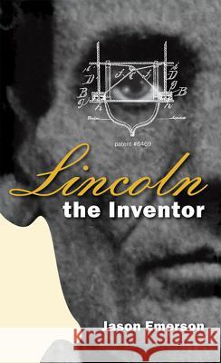 Lincoln the Inventor Jason Emerson 9780809328970 Southern Illinois University Press