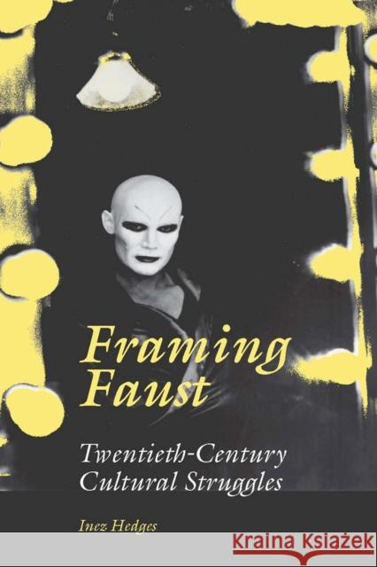 Framing Faust: Twentieth-Century Cultural Struggles Hedges, Inez 9780809329038 Southern Illinois University Press