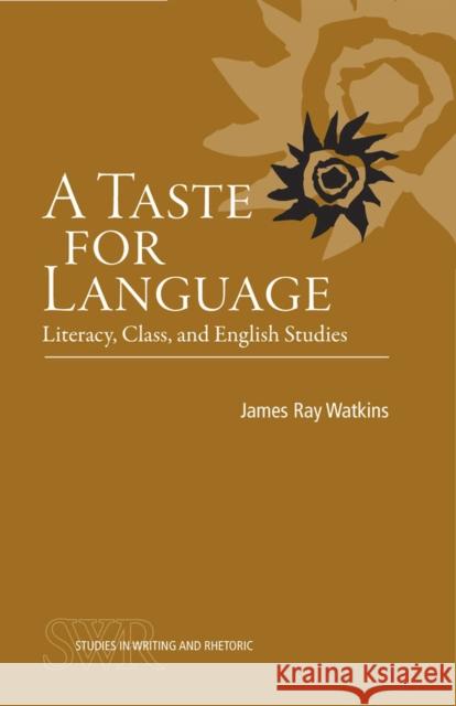 A Taste for Language: Literacy, Class, and English Studies Watkins, James Ray 9780809329311