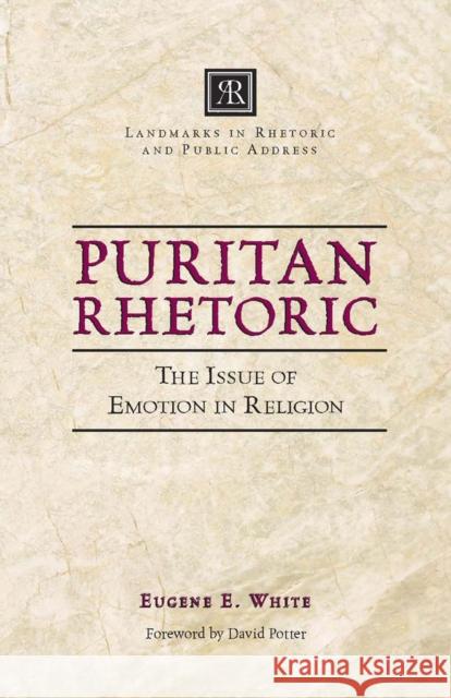 Puritan Rhetoric: The Issue of Emotion in Religion White, Eugene E. 9780809329397