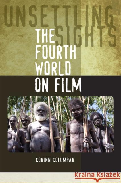 Unsettling Sights: The Fourth World on Film Columpar, Corinn 9780809329625