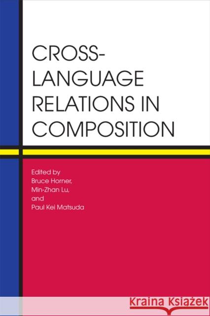 Cross-Language Relations in Composition Bruce Horner Min-Zhan Lu Paul Kei Matsuda 9780809329823