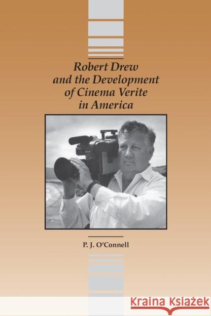Robert Drew and the Development of Cinema Verite in America P. J. O'Connell 9780809329861 Southern Illinois University Press