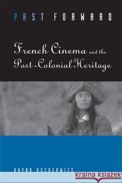 Past Forward: French Cinema and the Post-Colonial Heritage Oscherwitz, Dayna 9780809329960 Southern Illinois University Press