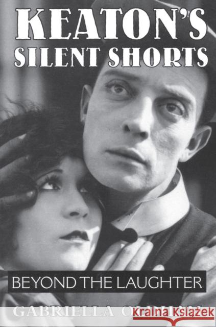 Keaton's Silent Shorts: Beyond the Laughter Oldham, Gabriella 9780809330027