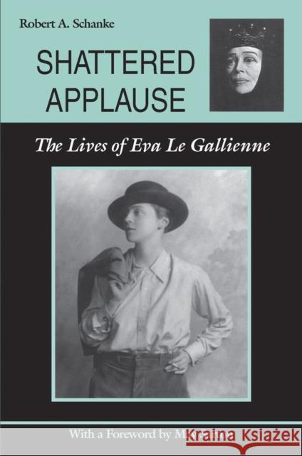 Shattered Applause: The Lives of Eva Le Gallienne Schanke, Robert A. 9780809330089 Southern Illinois University Press