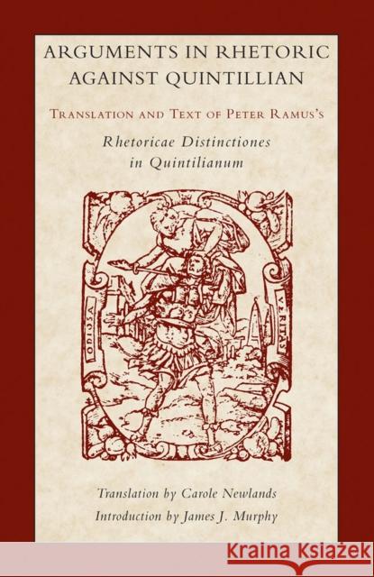 Arguments in Rhetoric Against Quintilian: Translation and Text of Peter Ramus's Rhetoricae Distinctiones in Quintilianum (1549) Ramus, Peter 9780809330140 Southern Illinois University Press