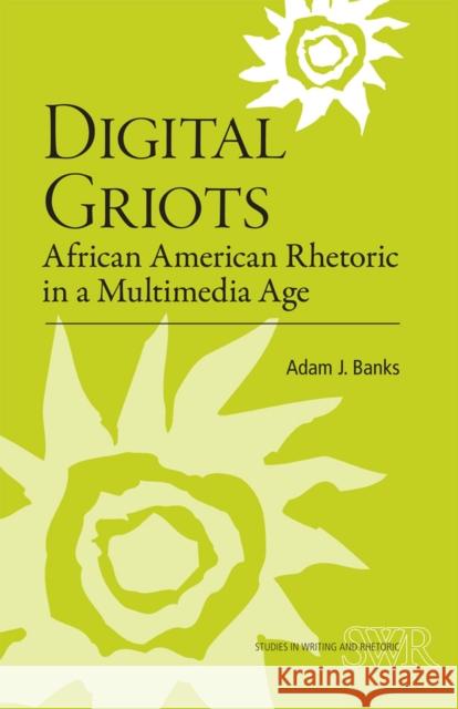 Digital Griots: African American Rhetoric in a Multimedia Age Banks, Adam J. 9780809330201 Southern Illinois University Press