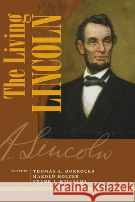 The Living Lincoln Thomas A. Horrocks Harold Holzer Frank J. Williams 9780809330294 Southern Illinois University Press